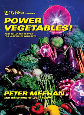 Lucky Peach Presents Power Vegetables!: Turbocharged Recipes for Vegetables with Guts: A Cookbook By Peter Meehan, the editors of Lucky Peach Cover Image