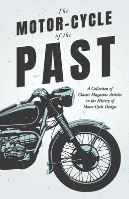 The Motor-Cycle of the Past - A Collection of Classic Magazine Articles on the History of Motor-Cycle Design Cover Image