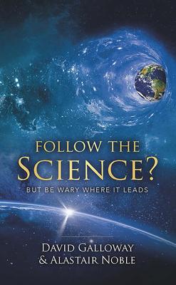 Follow the Science: But Be Wary Where It Leads By David Galloway, Alastair Noble Cover Image