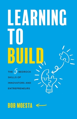 Learning to Build: The 5 Bedrock Skills of Innovators and Entrepreneurs Cover Image