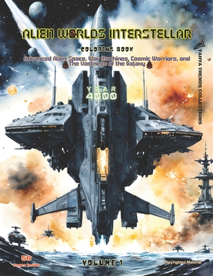 Alien Worlds Interstellar (Volume 1): Coloring Book of Advanced Alien Space, War Machines, Cosmic Warriors, and The Vastness of the Galaxy. (Coloring Cover Image