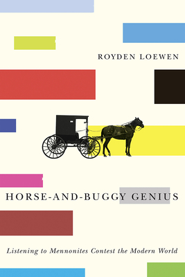 Horse-and-Buggy Genius: Listening to Mennonites Contest the Modern World By Royden Loewen Cover Image