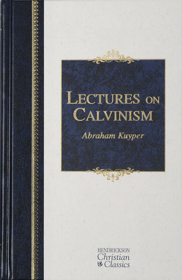 Lectures on Calvinism (Hendrickson Christian Classics) Cover Image