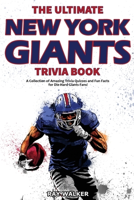 The Ultimate New York Giants Trivia Book: A Collection of Amazing Trivia Quizzes and Fun Facts for Die-Hard Giants Fans! Cover Image