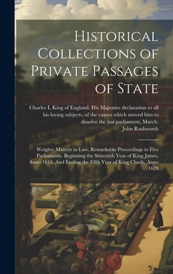 Historical Collections of Private Passages of State: Weighty Matters in law. Remarkable Proceedings in Five Parliaments. Beginning the Sixteenth Year Cover Image