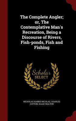 Cover for The Complete Angler; Or, the Contemplative Man's Recreation, Being a Discourse of Rivers, Fish-Ponds, Fish and Fishing