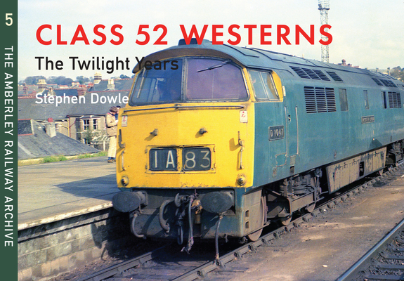 Class 52 Westerns The Twilight Years: The Amberley Railway Archive Volume 5 By Stephen Dowle Cover Image