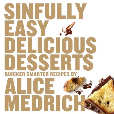 Sinfully Easy Delicious Desserts By Alice Medrich Cover Image
