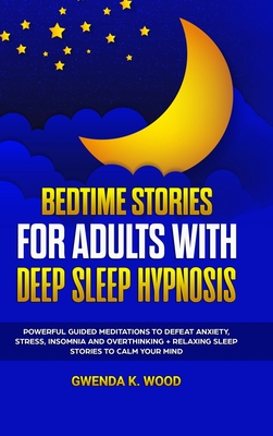 Bedtime Stories for Adults with Deep Sleep Hypnosis: Powerful Guided Meditations to Defeat Anxiety, Stress, Insomnia and Overthinking + Relaxing Sleep Cover Image
