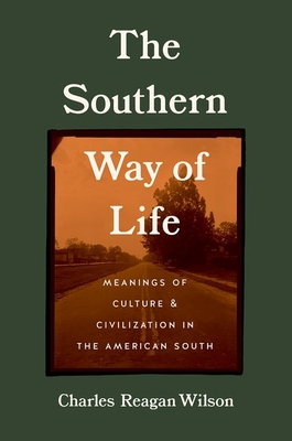 The Southern Way of Life: Meanings of Culture and Civilization in the American South By Charles Reagan Wilson Cover Image