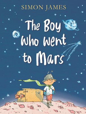 The Boy Who Went to Mars By Simon James, Simon James (Illustrator) Cover Image