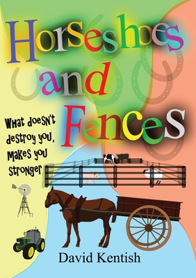 Horseshoes and Fences: What doesn't destroy you makes you stronger. By David Kentish, Kaylee Thompson (Illustrator) Cover Image