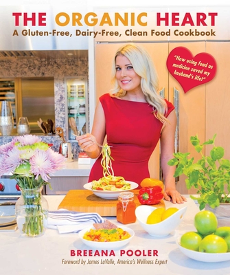 The Organic Heart: A Gluten-Free, Dairy-Free, Clean Food Cookbook By Breeana Pooler Cover Image