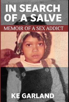 In Search of a Salve: Memoir of a Sex Addict By K. E. Garland Cover Image