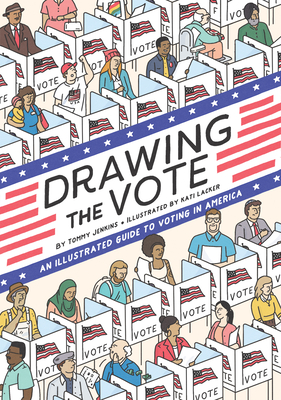Drawing the Vote: An Illustrated Guide to Voting in America By Tommy Jenkins, Kati Lacker (Illustrator), Prof. Martha Jones (Introduction by) Cover Image