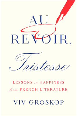 Au Revoir, Tristesse: Lessons in Happiness from French Literature By Viv Groskop Cover Image