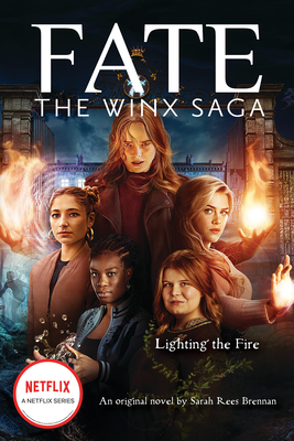 Lighting the Fire (Fate: The Winx Saga: An Original Novel) By Sarah Rees Brennan Cover Image