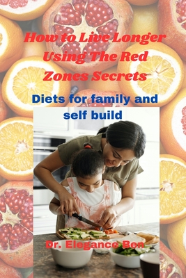 How to Live Longer Using The Red Zones Secrets: Diets for family and self build Cover Image