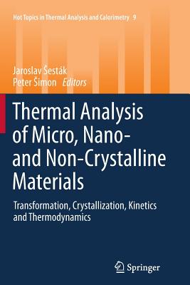 Thermal Analysis of Micro, Nano- And Non-Crystalline Materials: Transformation, Crystallization, Kinetics and Thermodynamics (Hot Topics in Thermal Analysis and Calorimetry #9)