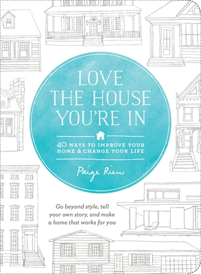 Love the House You're In: 40 Ways to Improve Your Home and Change Your Life By Paige Rien Cover Image