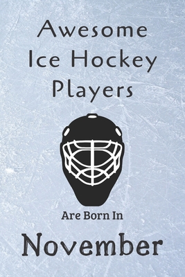 Awesome Ice Hockey Players Are Born In November: Notebook Gift For Hockey Lovers-Hockey Gifts ideas Cover Image