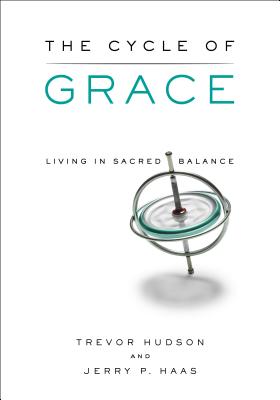 The Cycle of Grace: Living in Sacred Balance By Trevor Hudson, Jerry P. Haas Cover Image