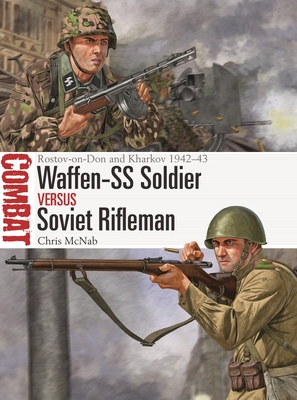 Waffen-SS Soldier vs Soviet Rifleman: Rostov-on-Don and Kharkov 1942–43 (Combat) By Chris McNab, Johnny Shumate (Illustrator) Cover Image