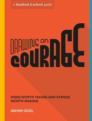Drawing on Courage: Risks Worth Taking and Stands Worth Making (Stanford d.school Library) By Ashish Goel, Stanford d.school, Ruby Elliot (Illustrator) Cover Image