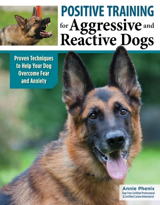 Positive Training for Aggressive and Reactive Dogs: Proven Techniques to Help Your Dog Overcome Fear and Anxiety Cover Image