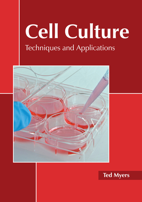 Cell Culture: Techniques and Applications By Ted Myers (Editor) Cover Image