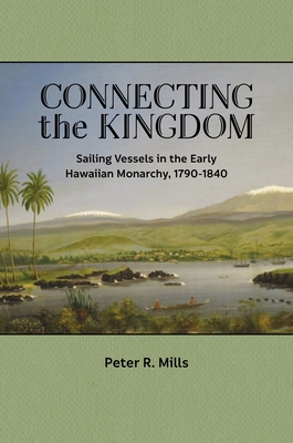 Connecting the Kingdom: Sailing Vessels in the Early Hawaiian Monarchy, 1790-1840 Cover Image