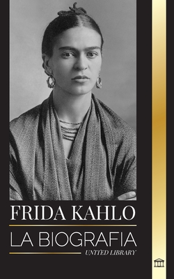 Frida Kahlo: La biografía de la artista mexicana que pintó autorretratos, y su universo y diario (Historia)