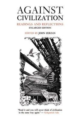 Against Civilization: Readings and Reflections By John Zerzan (Editor) Cover Image