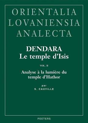 Dendara. Le Temple d'Isis. Vol. II: Analyse a la Lumiere Du Temple d'Hathor (Orientalia Lovaniensia Analecta #179) By S. Cauville Cover Image
