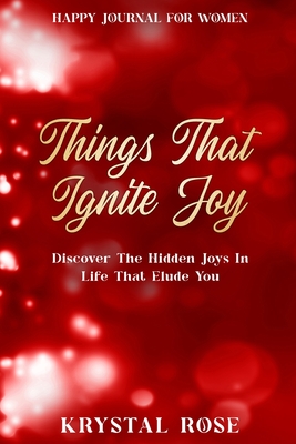 Happy Journal For Women: Things That Ignite Joy - Discover The Hidden Joys In Life That Elude You By Krystal Rose Cover Image
