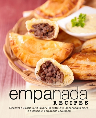 Empanada Recipes: Discover a Classic Latin Savory Pie with Easy Empanada Recipes in a Delicious Empanada Cookbook Cover Image