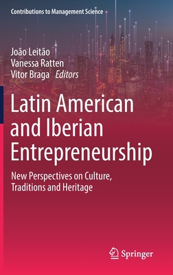 Latin American and Iberian Entrepreneurship: New Perspectives on Culture, Traditions and Heritage (Contributions to Management Science)