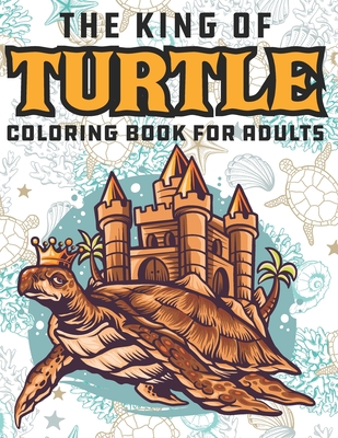 The King Of Turtle Coloring Book For Adults: Anti-Stress Art Therapy Adult Coloring Book By Book Artistry Cover Image