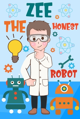 Zee the Honest Robot: The Importance of Being Honest: A Tale of Zee the Robot Cover Image