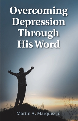 Overcoming Depression Through His Word By Jr. Marquez, Martin A. Cover Image