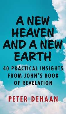 A New Heaven and a New Earth: 40 Practical Insights from John's Book of Revelation Cover Image