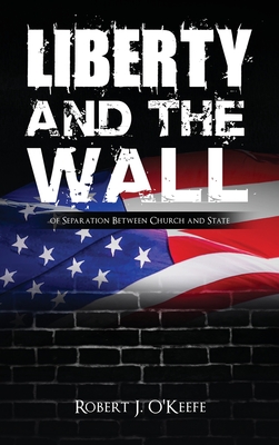 Liberty and the Wall of Separation Between Church and State By Robert J. O'Keefe Cover Image