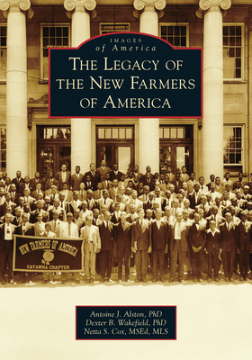 The Legacy of the New Farmers of America (Images of America) By Antoine J. Alston, Dexter B. Wakefield Cover Image