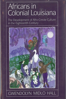 Africans in Colonial Louisiana: The Development of Afro-Creole Culture in the Eighteenth-Century Cover Image