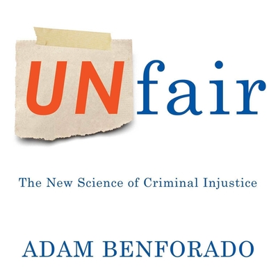 Unfair Lib/E: The New Science of Criminal Injustice By Adam Benforado, Joe Barrett (Read by) Cover Image