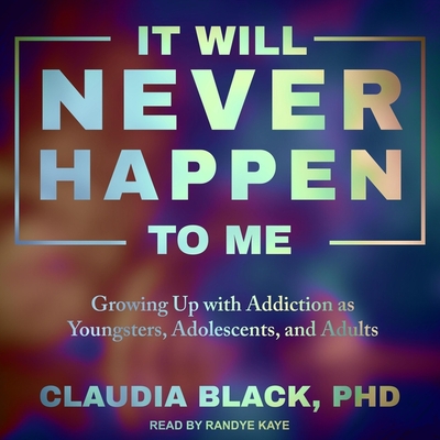 It Will Never Happen to Me Lib/E: Growing Up with Addiction as Youngsters, Adolescents, and Adults Cover Image