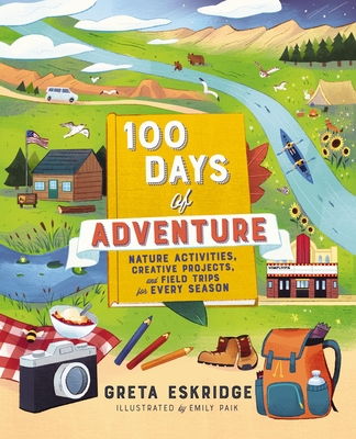 100 Days of Adventure: Nature Activities, Creative Projects, and Field Trips for Every Season By Greta Eskridge, Emily Paik (Illustrator) Cover Image