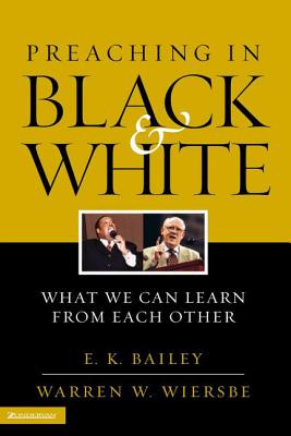 Preaching in Black and White: What We Can Learn from Each Other By E. K. Bailey, Warren W. Wiersbe Cover Image