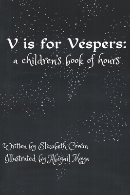 V is for Vespers: A Children's Book of Hours By Abigail Moya (Illustrator), Elizabeth Cowan Cover Image