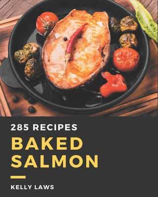 285 Baked Salmon Recipes: Making More Memories in your Kitchen with Baked Salmon Cookbook! By Kelly Laws Cover Image